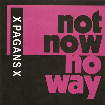 X Pagans X* : Not Now No Way (7")