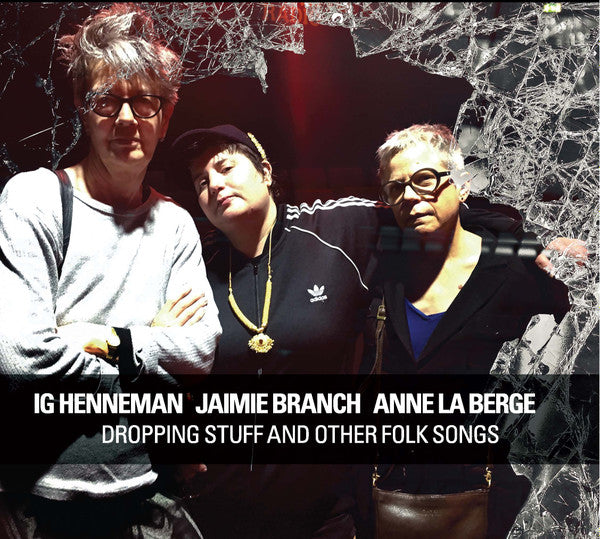 Ig Henneman, Jaimie Branch, Anne La Berge : Dropping Stuff And Other Folk Songs (CD, Album)