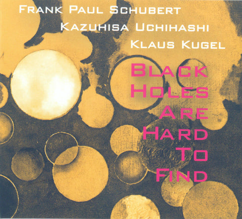 Frank Paul Schubert, Kazuhisa Uchihashi*, Klaus Kugel : Black Holes Are Hard To Find (CD, Album)
